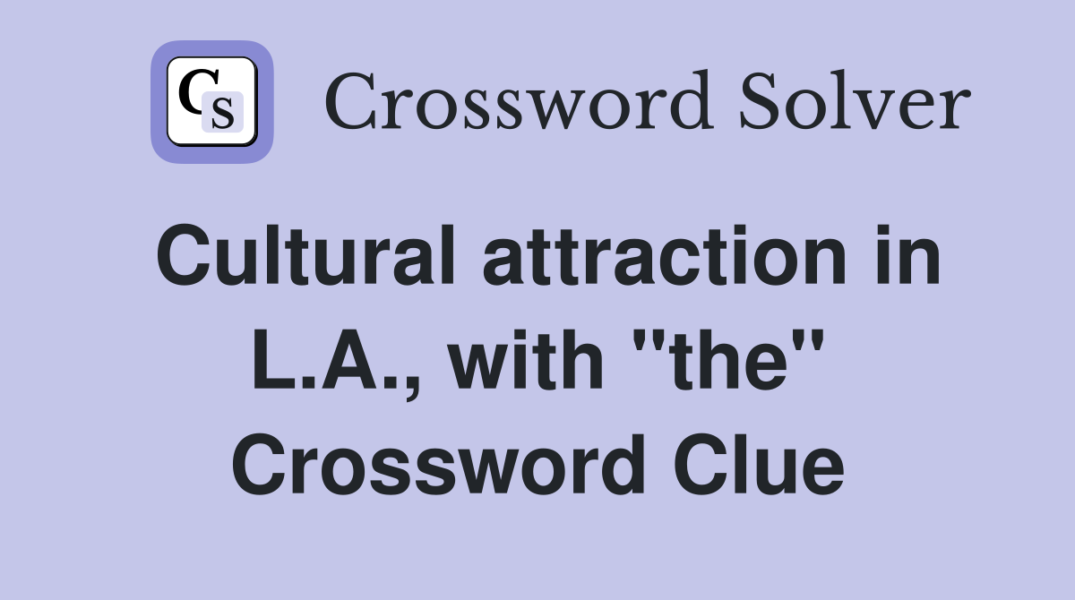 Cultural attraction in L.A., with "the" Crossword Clue