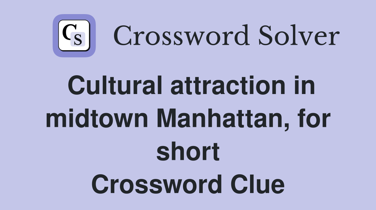 Cultural attraction in midtown Manhattan, for short Crossword Clue