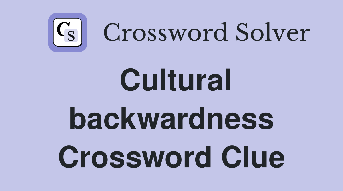 Cultural backwardness Crossword Clue