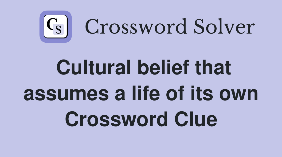 Cultural belief that assumes a life of its own Crossword Clue
