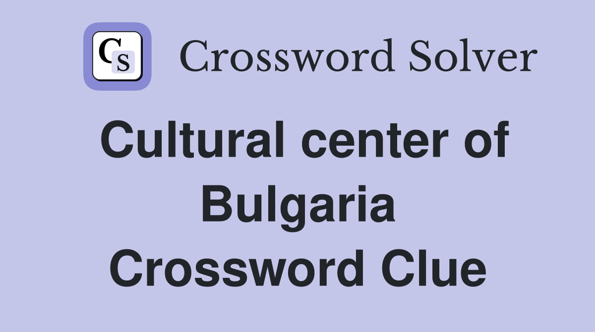 Cultural center of Bulgaria Crossword Clue