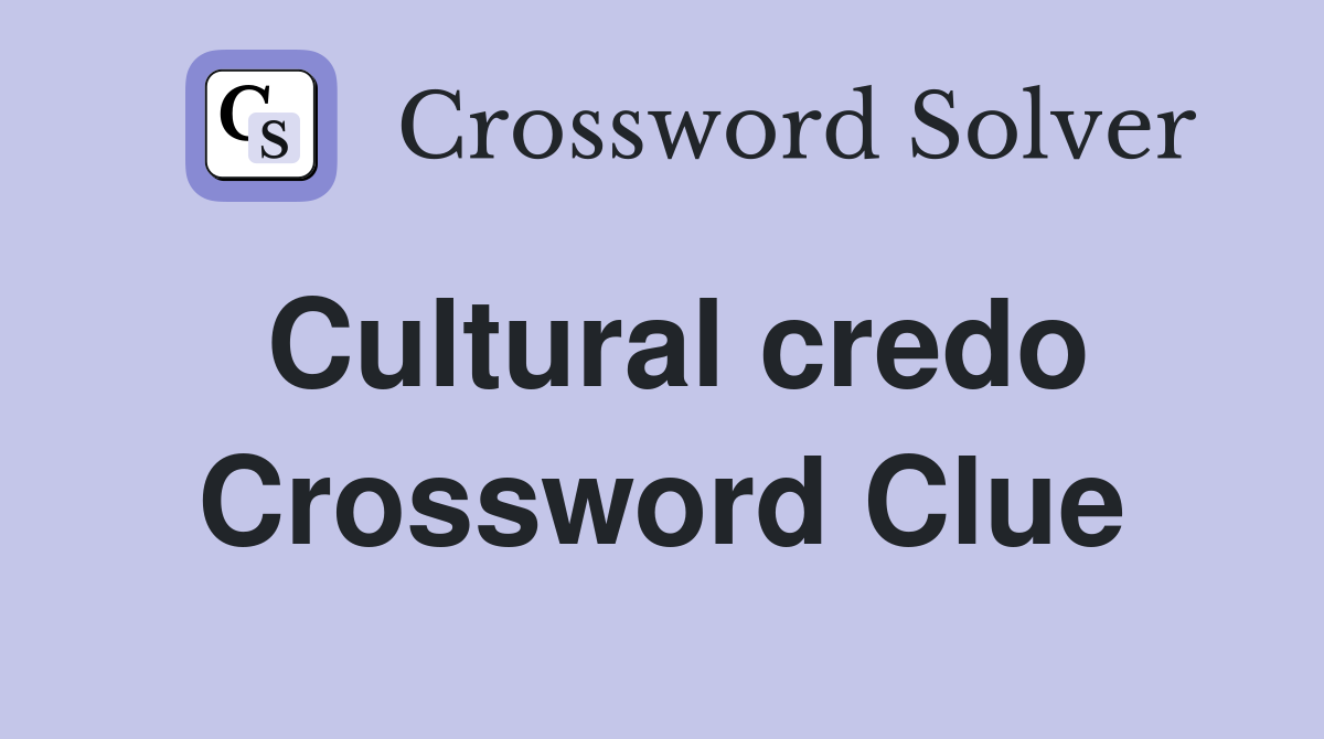 Cultural credo Crossword Clue