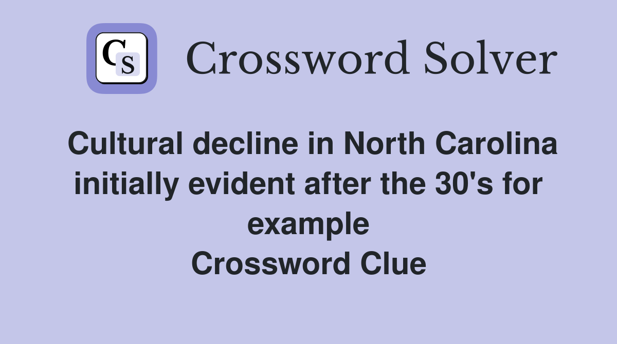 Cultural decline in North Carolina initially evident after the 30's for example Crossword Clue