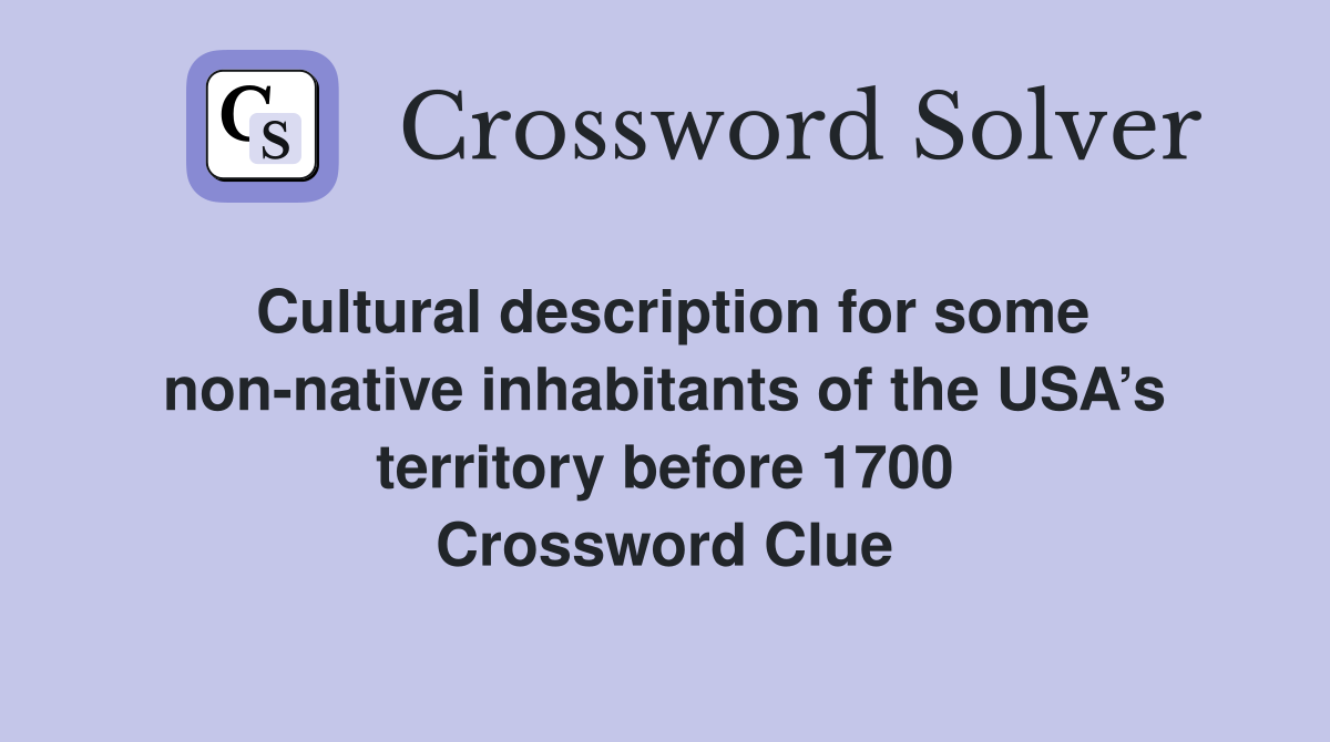 Cultural description for some non-native inhabitants of the USA’s territory before 1700 Crossword Clue