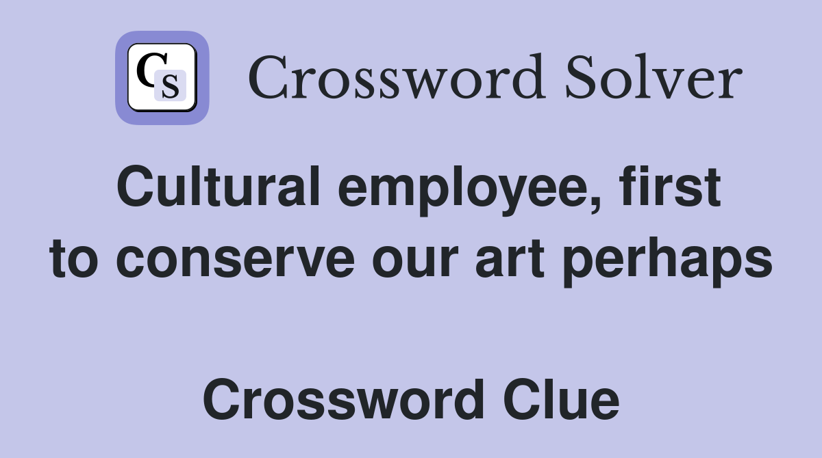 Cultural employee, first to conserve our art perhaps  Crossword Clue