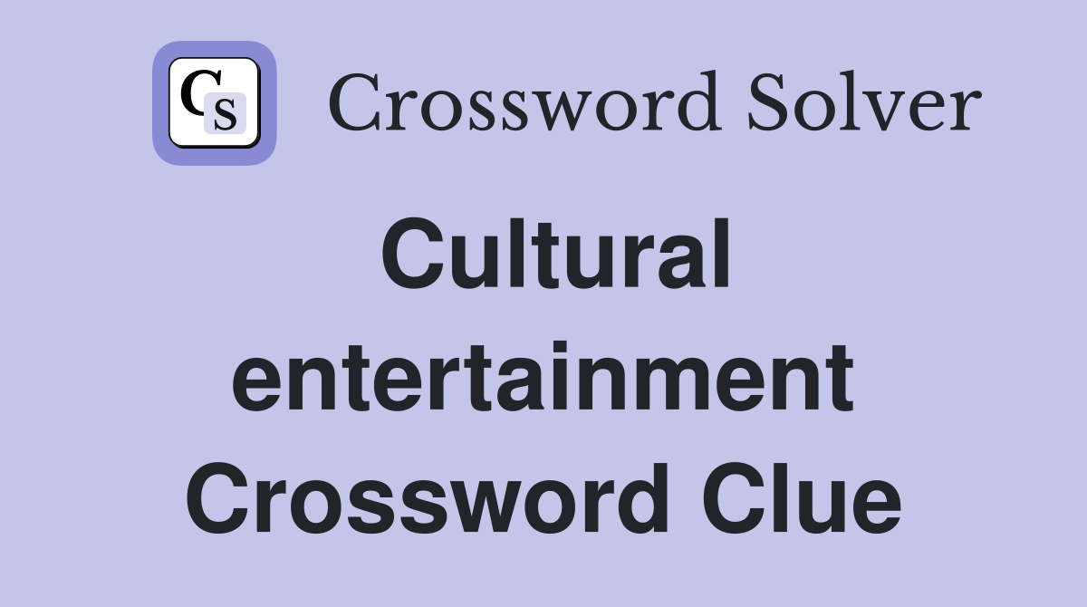 Cultural entertainment Crossword Clue