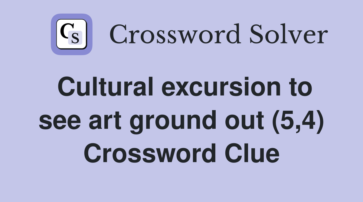 Cultural excursion to see art ground out (5,4) Crossword Clue