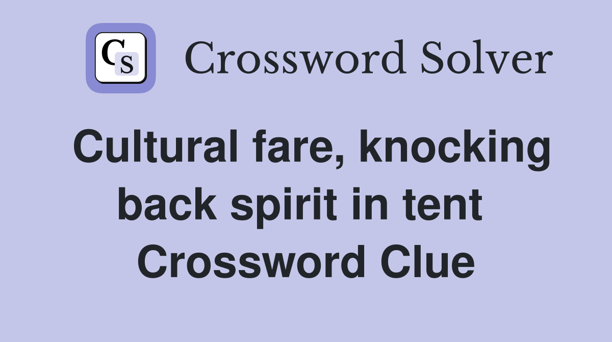 Cultural fare, knocking back spirit in tent  Crossword Clue