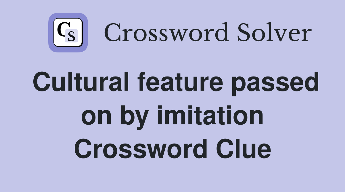 Cultural feature passed on by imitation Crossword Clue