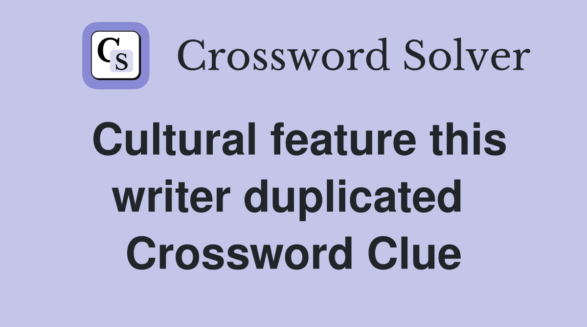 Cultural feature this writer duplicated  Crossword Clue