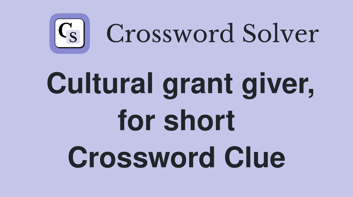 Cultural grant giver, for short Crossword Clue