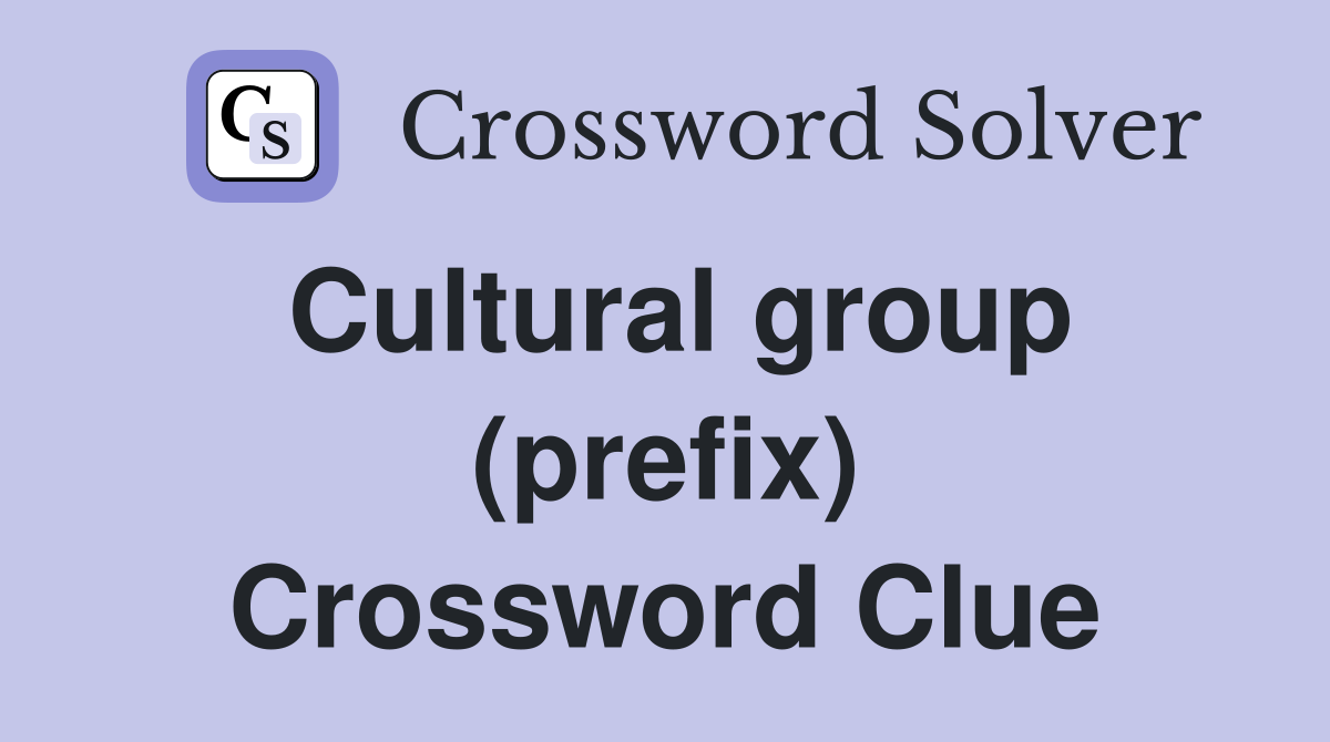 Cultural group (prefix) Crossword Clue