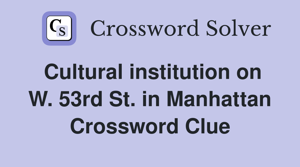 Cultural institution on W. 53rd St. in Manhattan Crossword Clue