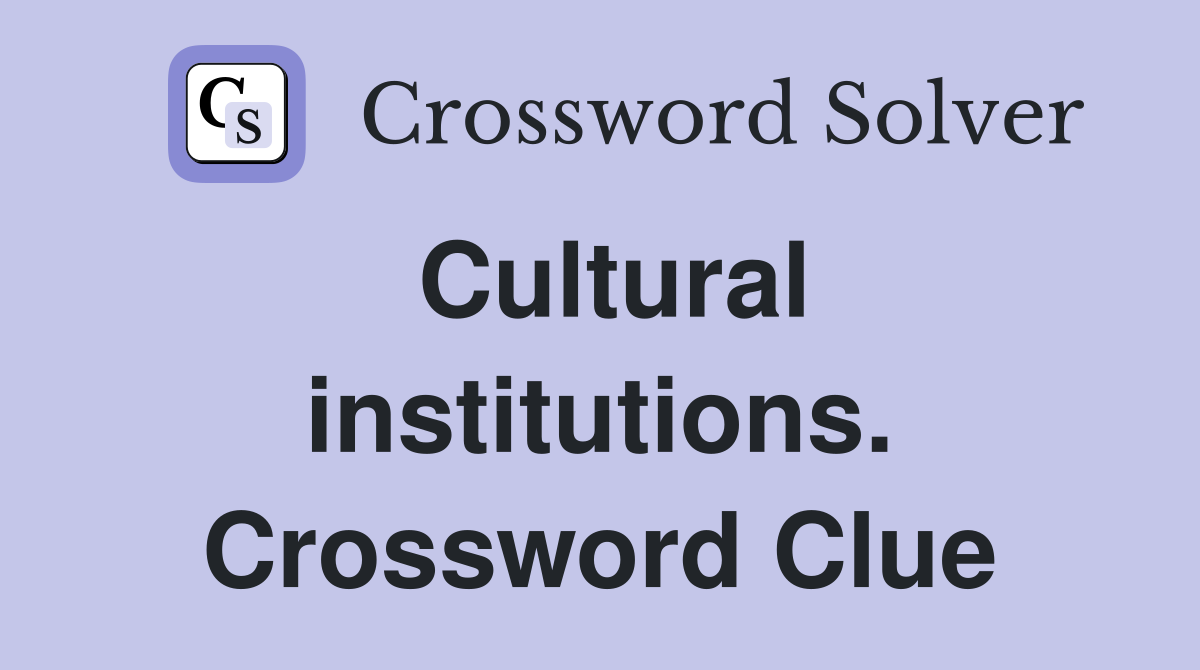 Cultural institutions. Crossword Clue