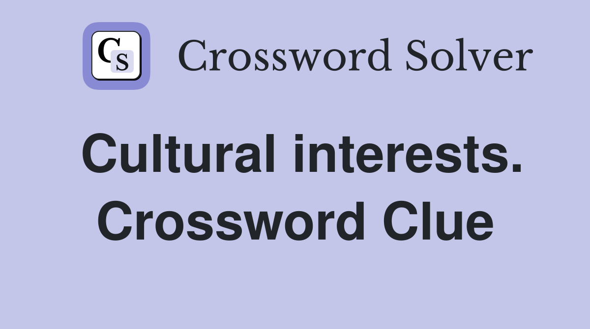 Cultural interests. Crossword Clue