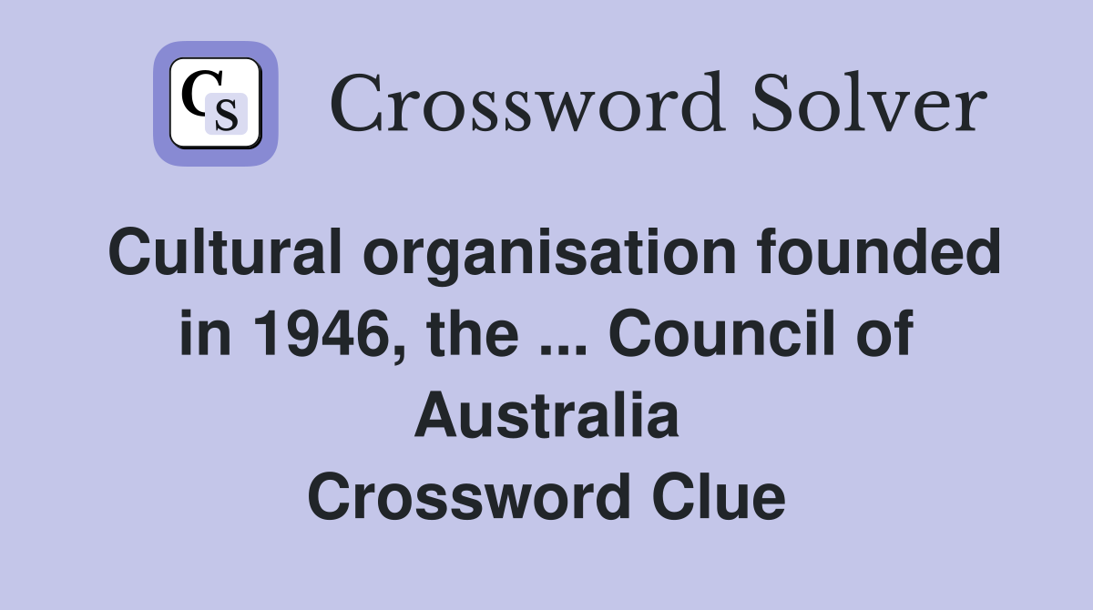 Cultural organisation founded in 1946, the ... Council of Australia Crossword Clue