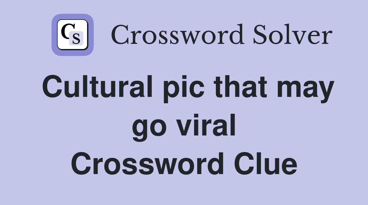 Cultural pic that may go viral Crossword Clue