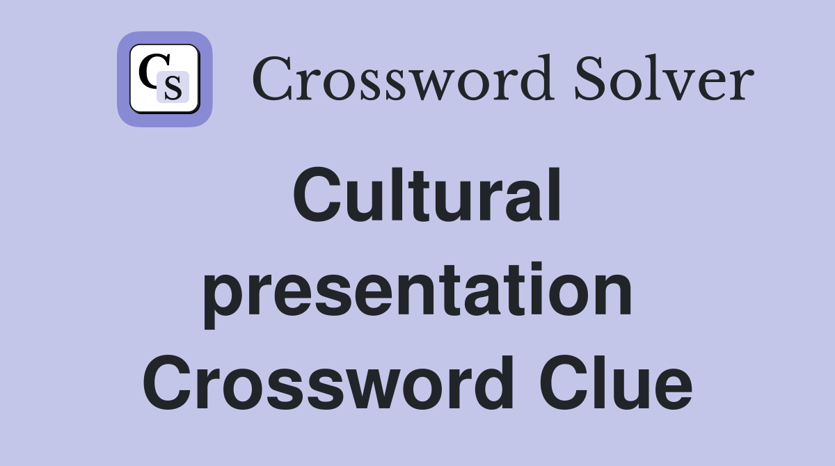 Cultural presentation Crossword Clue