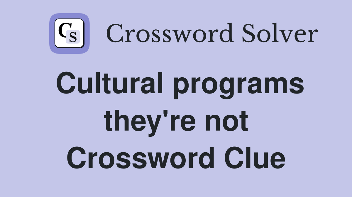 Cultural programs they're not Crossword Clue