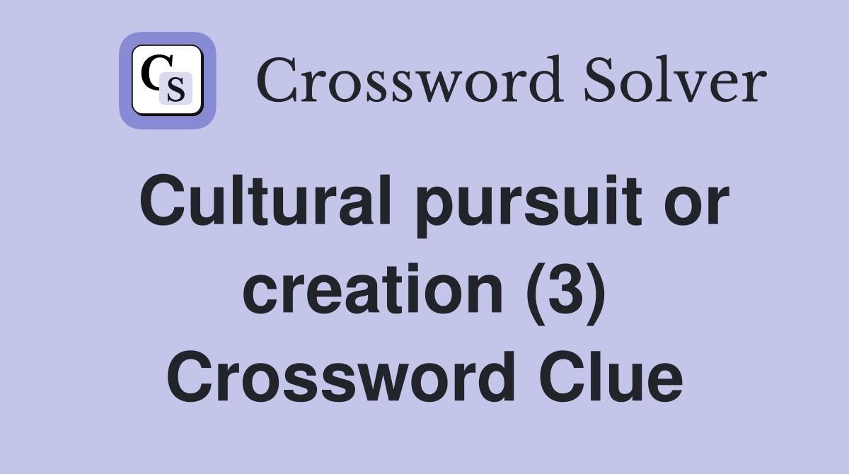 Cultural pursuit or creation (3) Crossword Clue