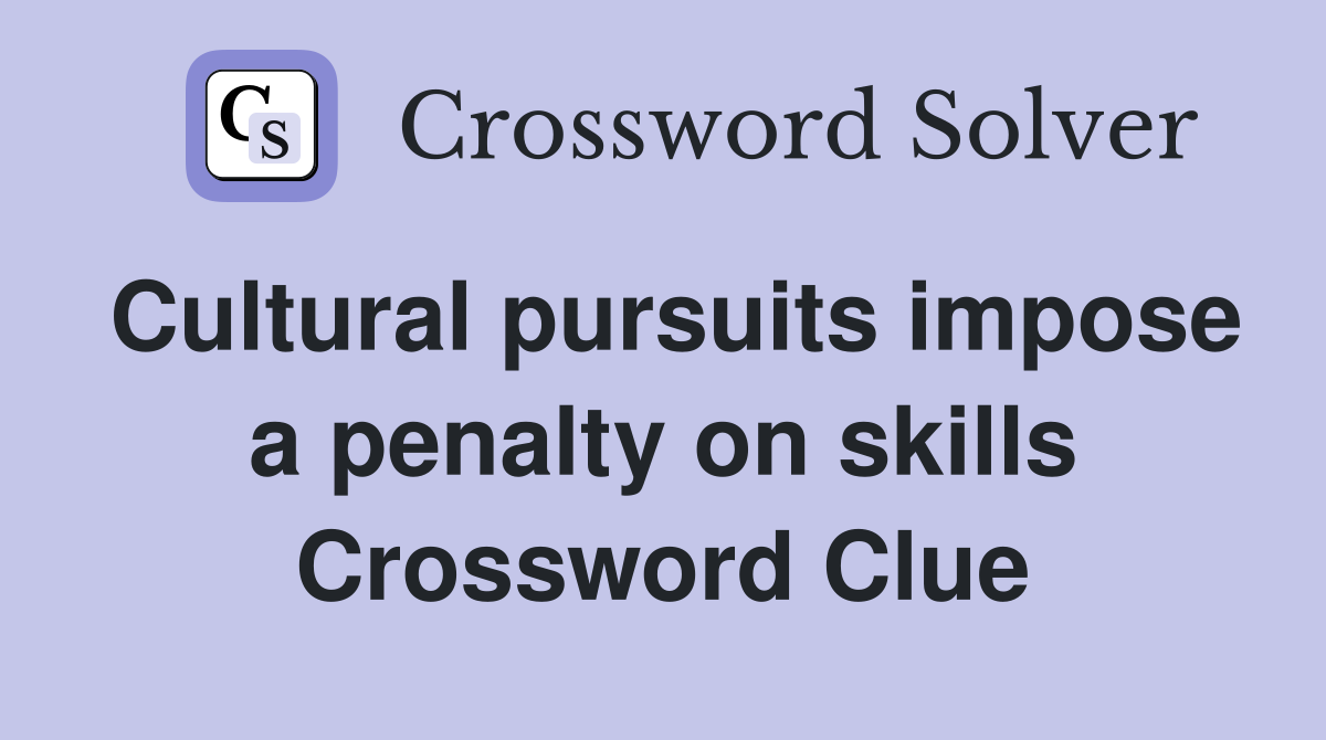 Cultural pursuits impose a penalty on skills Crossword Clue