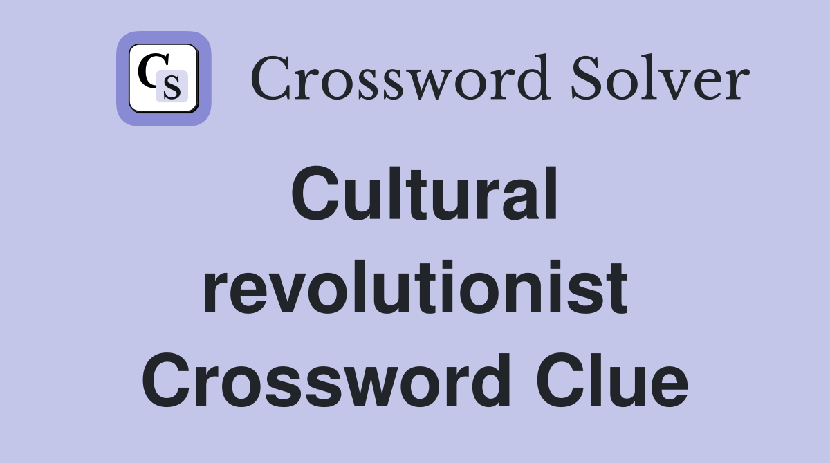 Cultural revolutionist Crossword Clue