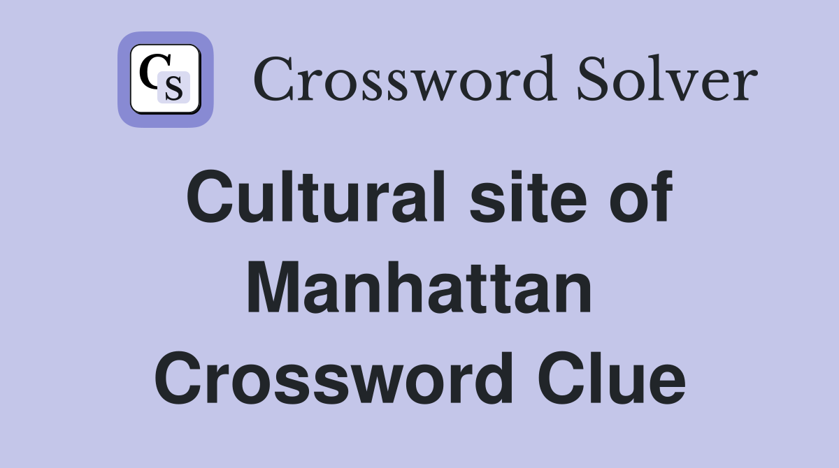 Cultural site of Manhattan Crossword Clue