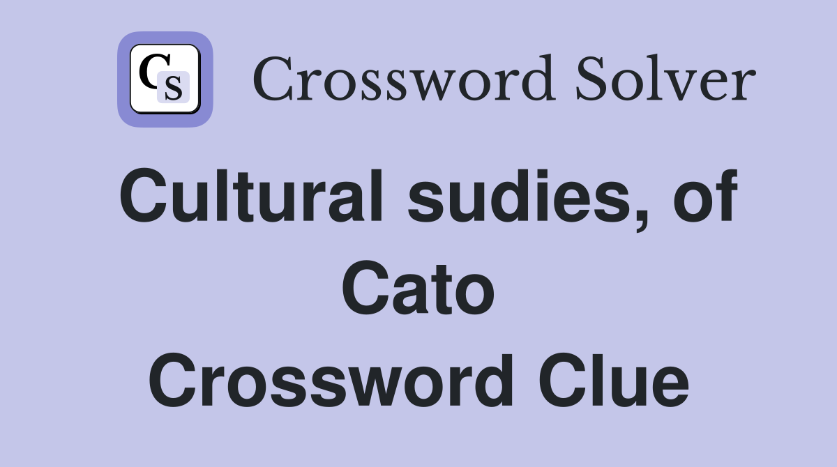 Cultural sudies, of Cato Crossword Clue