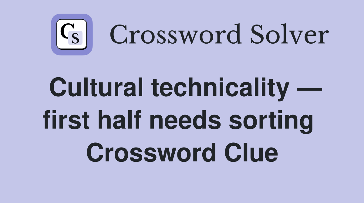 Cultural technicality — first half needs sorting  Crossword Clue