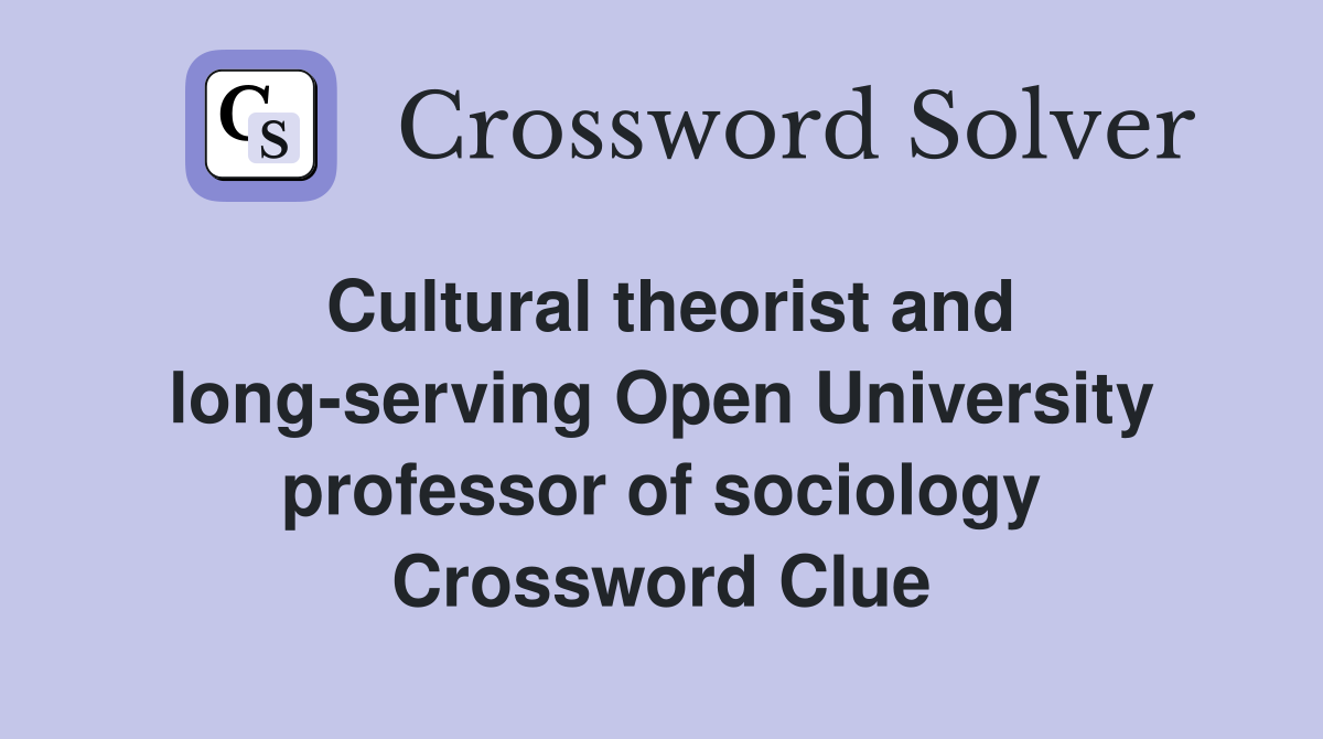 Cultural theorist and long-serving Open University professor of sociology Crossword Clue