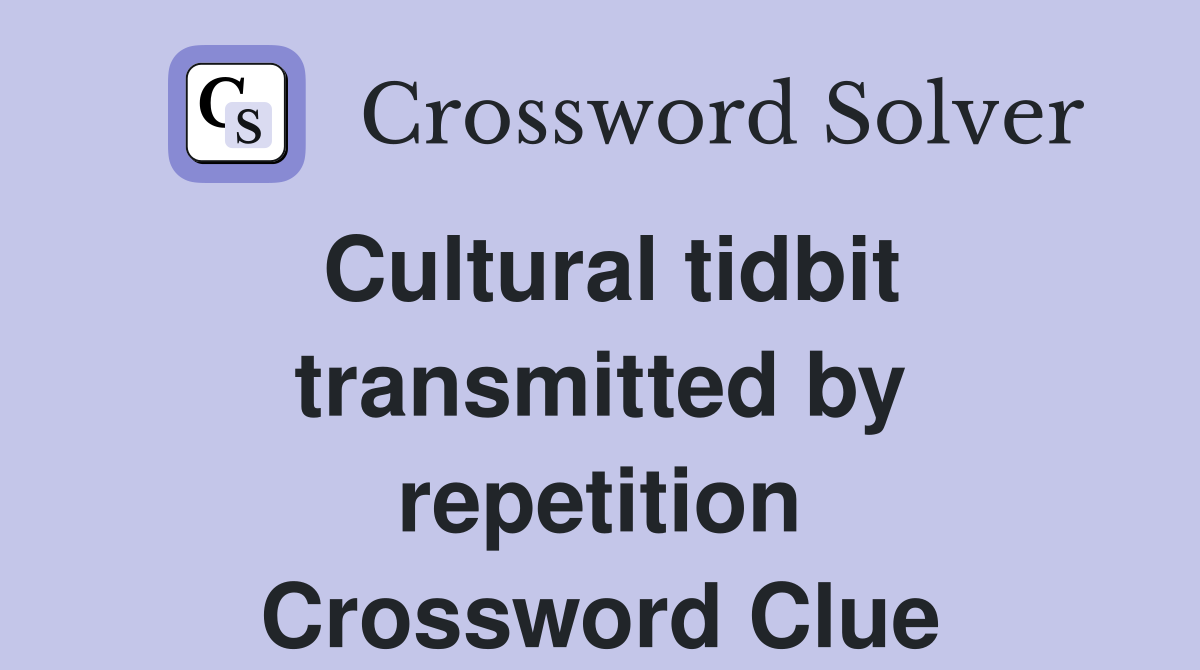 Cultural tidbit transmitted by repetition Crossword Clue