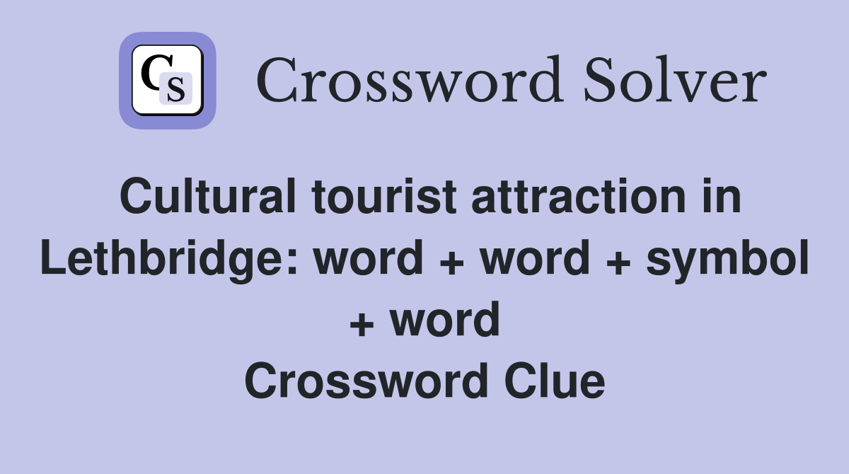 Cultural tourist attraction in Lethbridge: word + word + symbol + word Crossword Clue