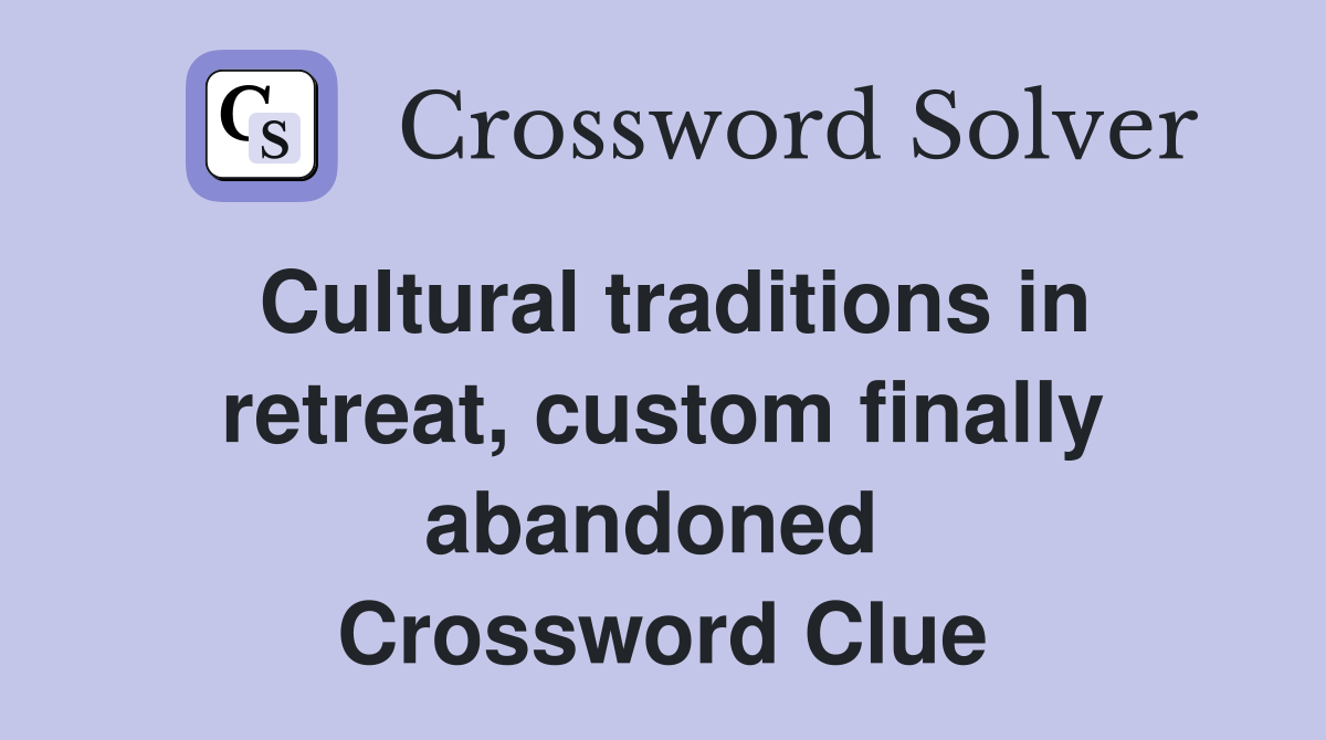Cultural traditions in retreat, custom finally abandoned  Crossword Clue