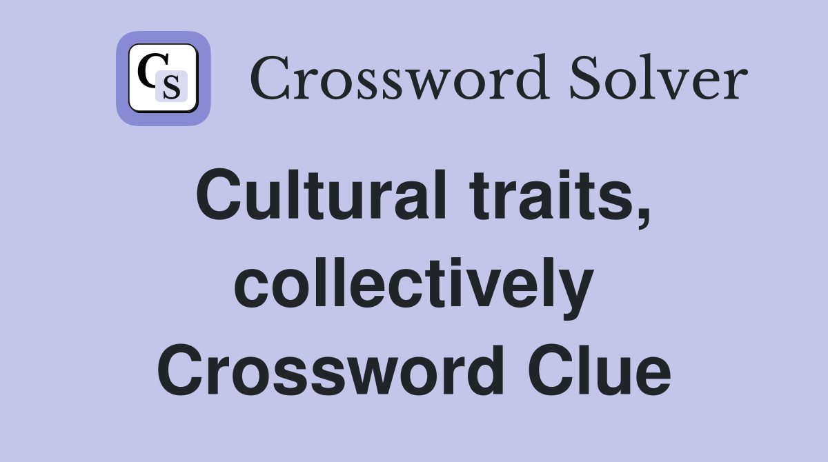 Cultural traits, collectively Crossword Clue