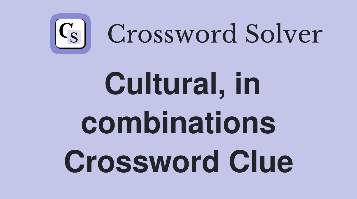 Cultural, in combinations Crossword Clue
