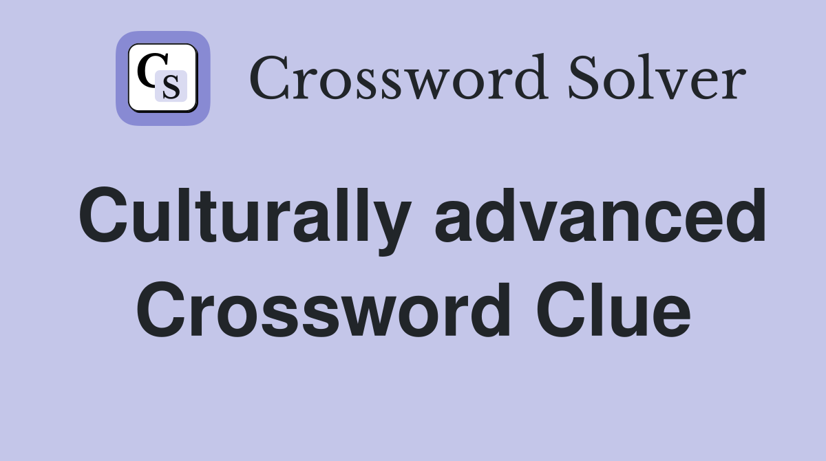 Culturally advanced Crossword Clue
