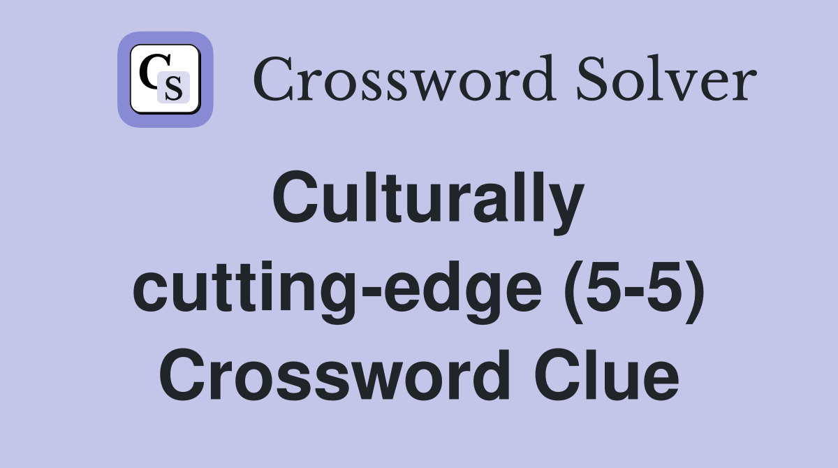 Culturally cutting-edge (5-5) Crossword Clue