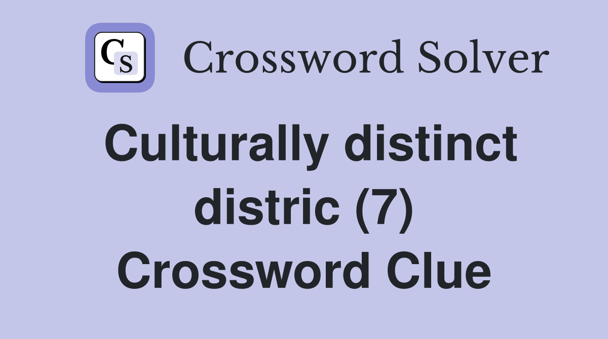 Culturally distinct distric (7) Crossword Clue