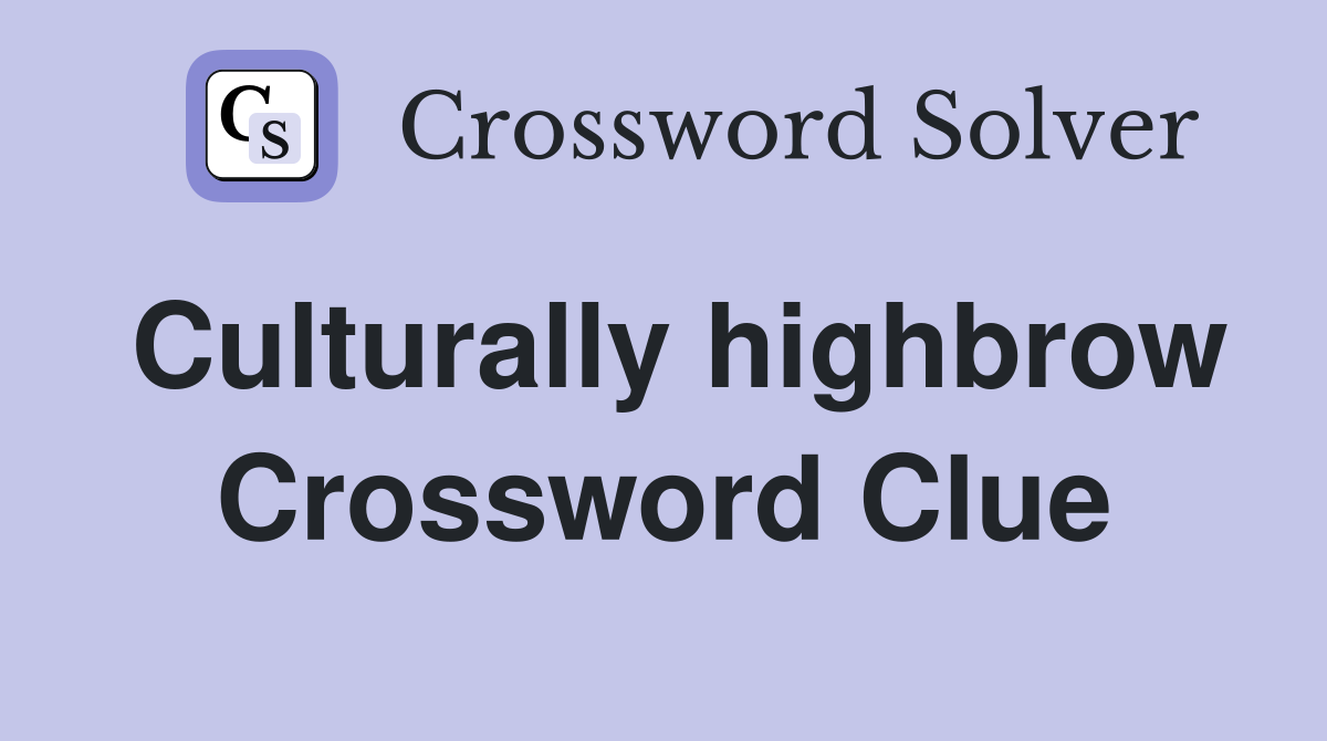 Culturally highbrow Crossword Clue