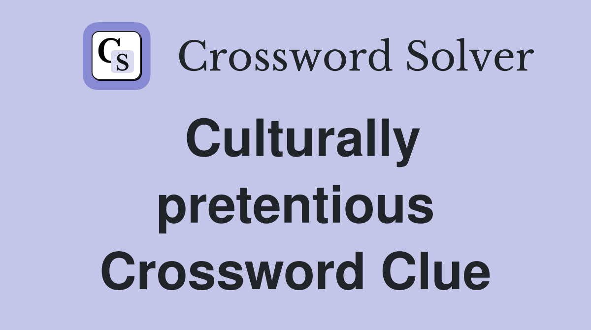 Culturally pretentious Crossword Clue