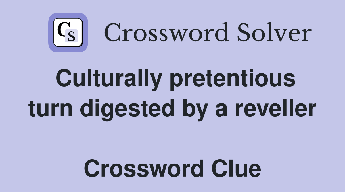 Culturally pretentious turn digested by a reveller  Crossword Clue