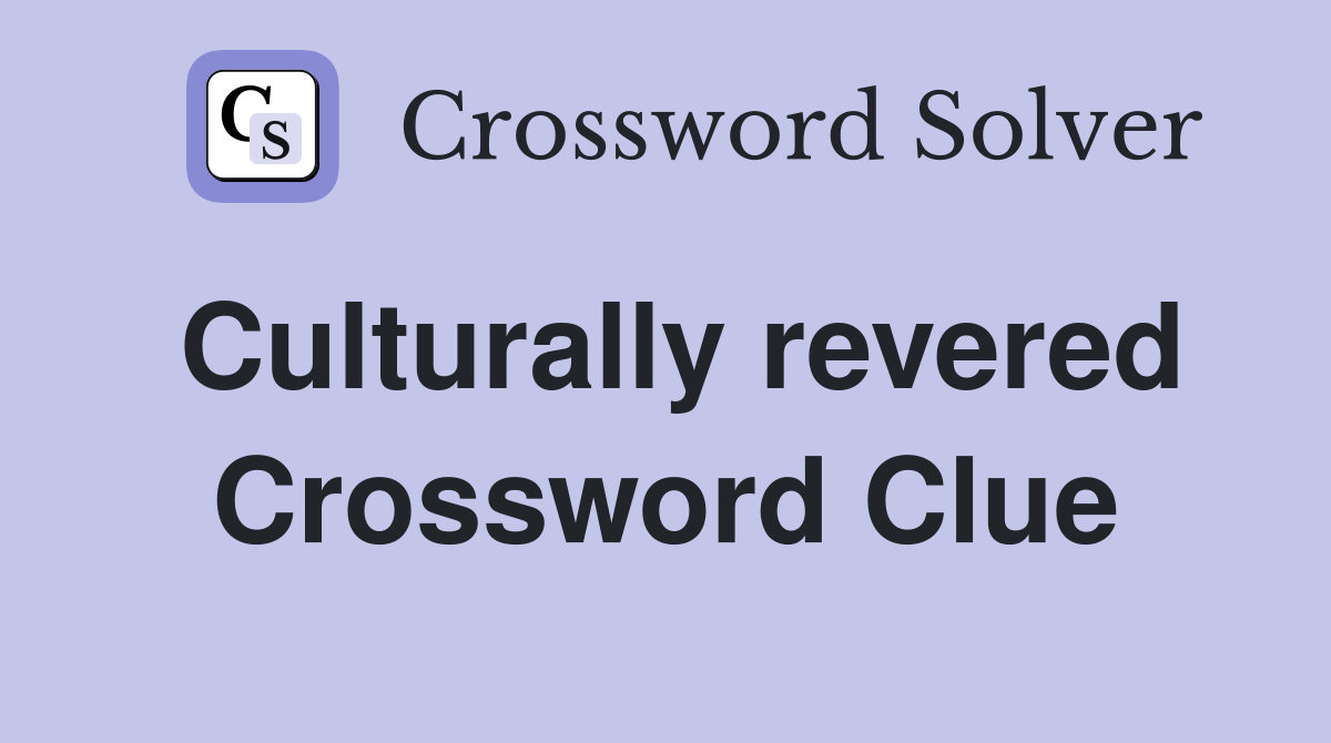 Culturally revered Crossword Clue