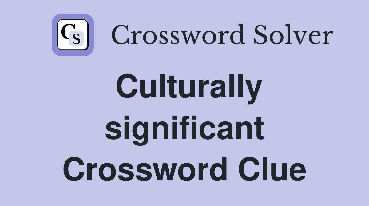 Culturally significant Crossword Clue