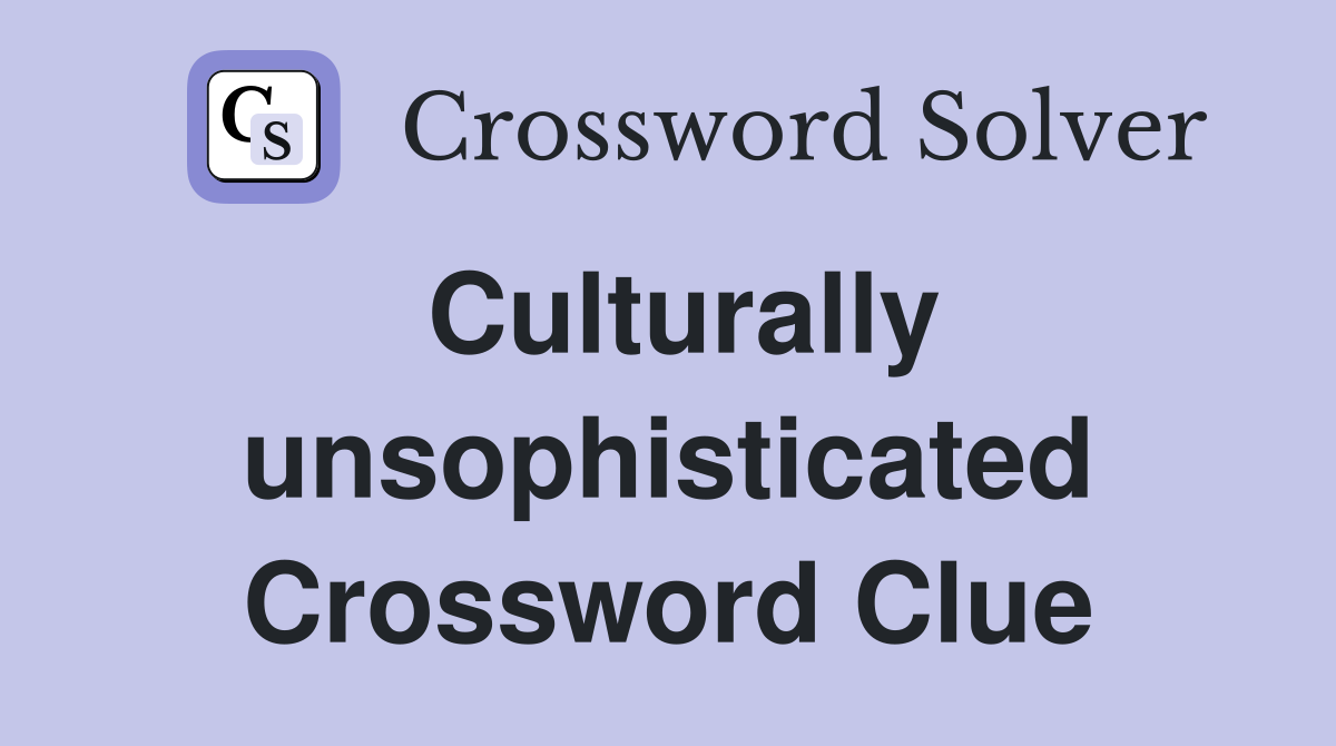 Culturally unsophisticated Crossword Clue