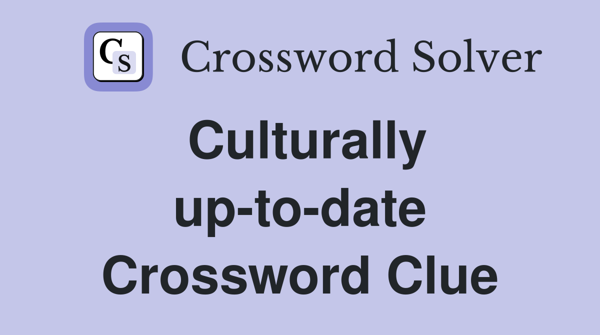 Culturally up-to-date Crossword Clue