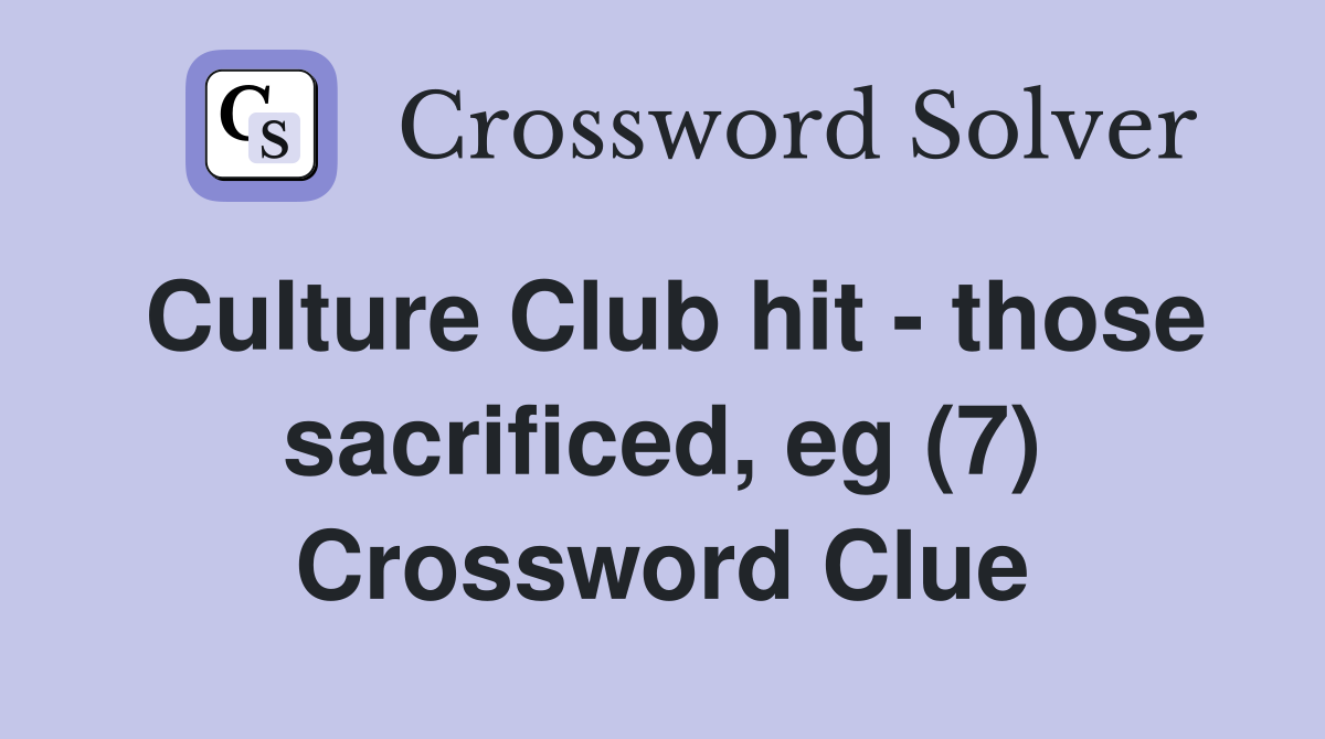 Culture Club hit - those sacrificed, eg (7) Crossword Clue