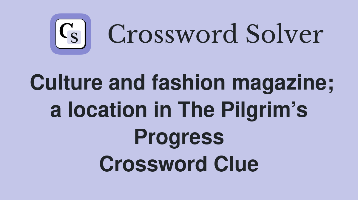 Culture and fashion magazine; a location in The Pilgrim’s Progress Crossword Clue