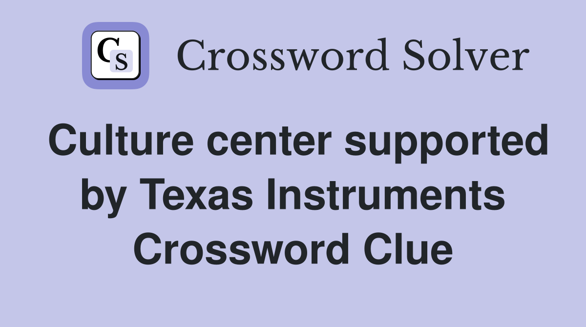 Culture center supported by Texas Instruments Crossword Clue