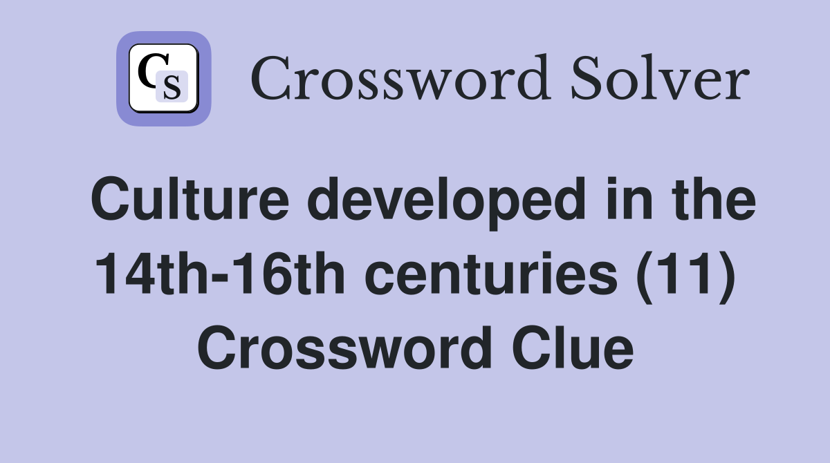 Culture developed in the 14th-16th centuries (11) Crossword Clue