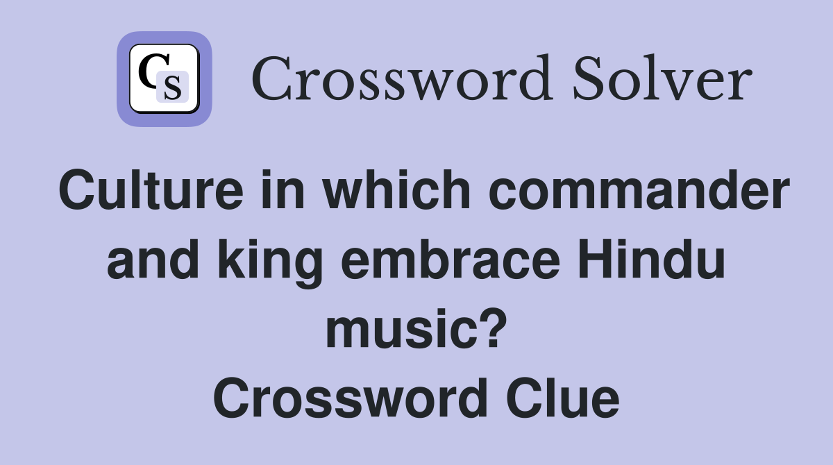 Culture in which commander and king embrace Hindu music? Crossword Clue